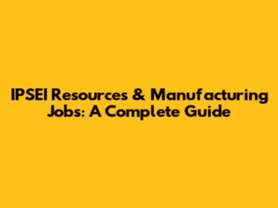 IPSEI Resources & Manufacturing Jobs: A Complete Guide