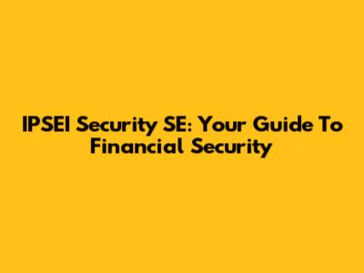 IPSEI Security SE: Your Guide To Financial Security