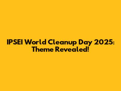 IPSEI World Cleanup Day 2025: Theme Revealed!