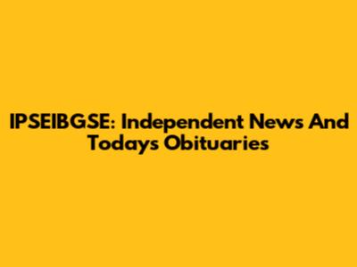 IPSEIBGSE: Independent News And Today's Obituaries