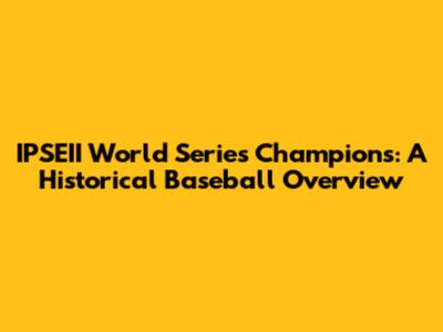 IPSEII World Series Champions: A Historical Baseball Overview