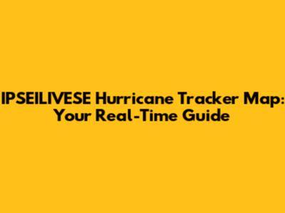 IPSEILIVESE Hurricane Tracker Map: Your Real-Time Guide