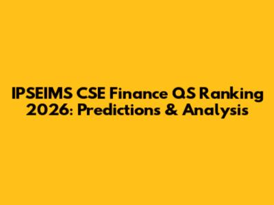IPSEIMS CSE Finance QS Ranking 2026: Predictions & Analysis