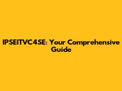 IPSEITVC4SE: Your Comprehensive Guide
