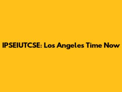 IPSEIUTCSE: Los Angeles Time Now