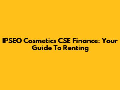 IPSEO Cosmetics CSE Finance: Your Guide To Renting