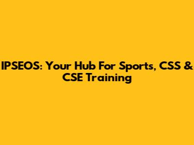 IPSEOS: Your Hub For Sports, CSS & CSE Training