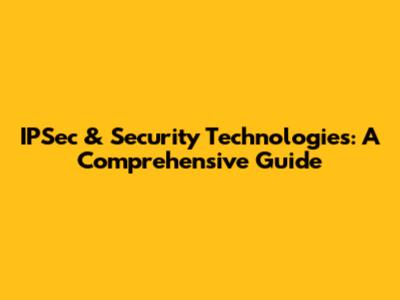 IPSec & Security Technologies: A Comprehensive Guide