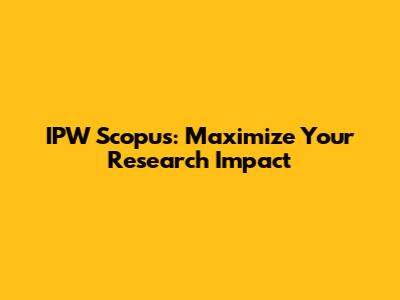 IPW Scopus: Maximize Your Research Impact