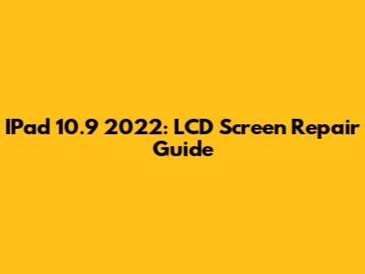 IPad 10.9 2022: LCD Screen Repair Guide
