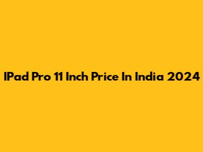 IPad Pro 11 Inch Price In India 2024