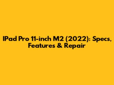 IPad Pro 11-inch M2 (2022): Specs, Features & Repair