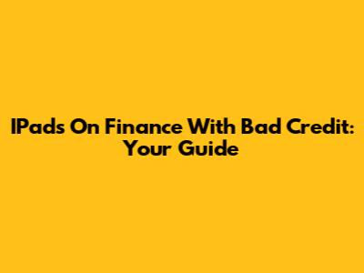 IPads On Finance With Bad Credit: Your Guide