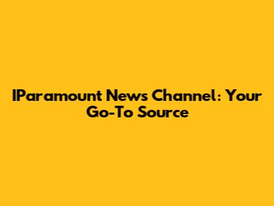 IParamount News Channel: Your Go-To Source