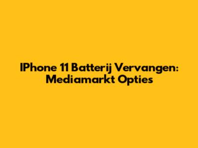 IPhone 11 Batterij Vervangen: Mediamarkt Opties