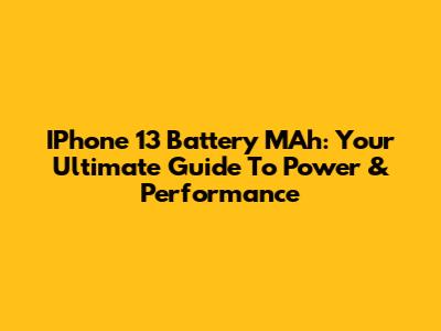 IPhone 13 Battery MAh: Your Ultimate Guide To Power & Performance
