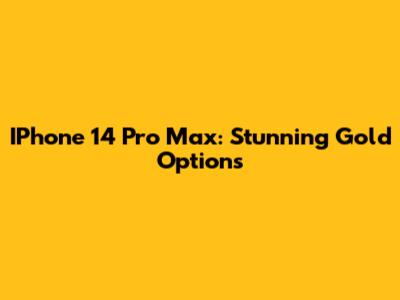 IPhone 14 Pro Max: Stunning Gold Options