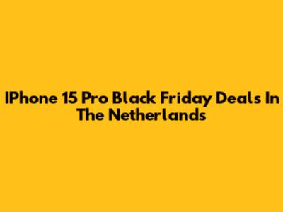 IPhone 15 Pro Black Friday Deals In The Netherlands