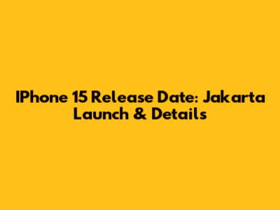IPhone 15 Release Date: Jakarta Launch & Details