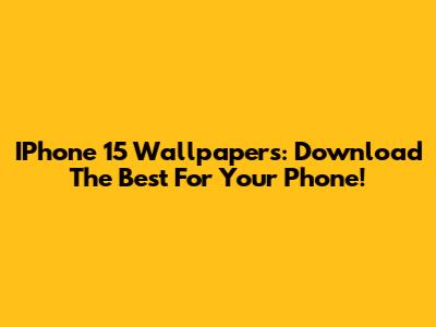 IPhone 15 Wallpapers: Download The Best For Your Phone!