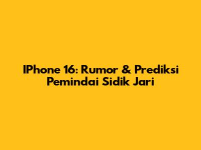 IPhone 16: Rumor & Prediksi Pemindai Sidik Jari