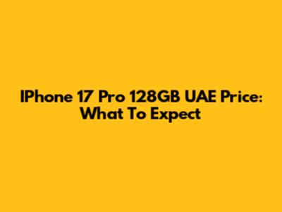 IPhone 17 Pro 128GB UAE Price: What To Expect
