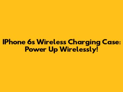 IPhone 6s Wireless Charging Case: Power Up Wirelessly!