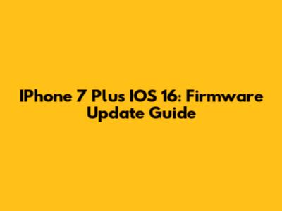 IPhone 7 Plus IOS 16: Firmware Update Guide