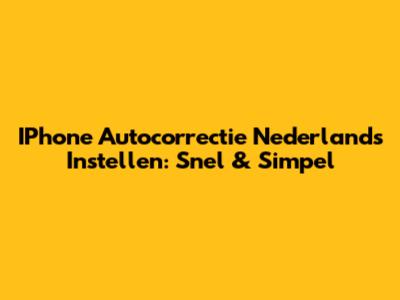 IPhone Autocorrectie Nederlands Instellen: Snel & Simpel