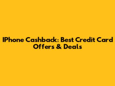 IPhone Cashback: Best Credit Card Offers & Deals