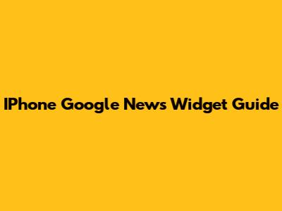 IPhone Google News Widget Guide