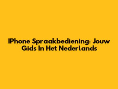 IPhone Spraakbediening: Jouw Gids In Het Nederlands