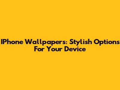 IPhone Wallpapers: Stylish Options For Your Device