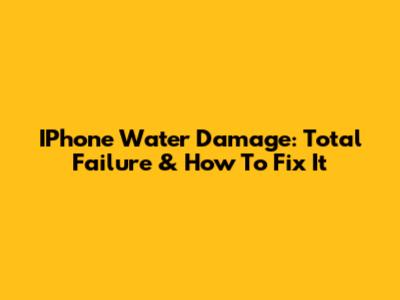 IPhone Water Damage: Total Failure & How To Fix It