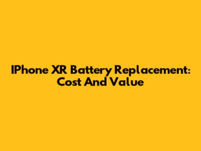 IPhone XR Battery Replacement: Cost And Value