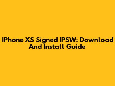 IPhone XS Signed IPSW: Download And Install Guide