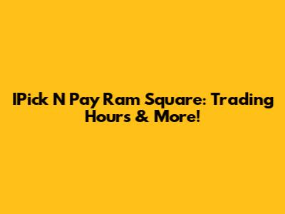 IPick N Pay Ram Square: Trading Hours & More!