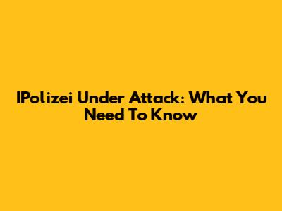 IPolizei Under Attack: What You Need To Know