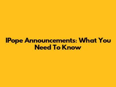 IPope Announcements: What You Need To Know