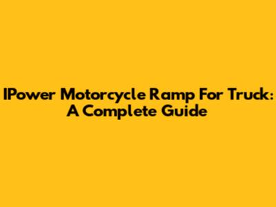 IPower Motorcycle Ramp For Truck: A Complete Guide