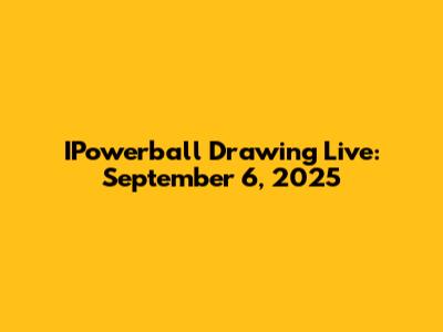 IPowerball Drawing Live: September 6, 2025
