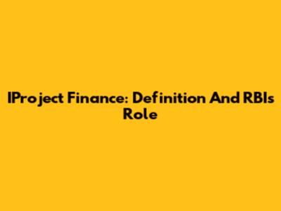 IProject Finance: Definition And RBI's Role
