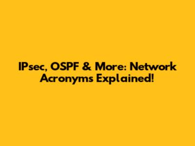 IPsec, OSPF & More: Network Acronyms Explained!