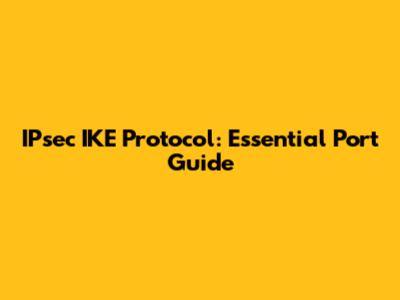 IPsec IKE Protocol: Essential Port Guide