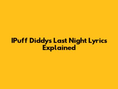 IPuff Diddy's "Last Night" Lyrics Explained