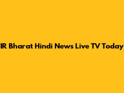 IR Bharat Hindi News Live TV Today