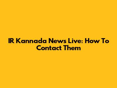 IR Kannada News Live: How To Contact Them