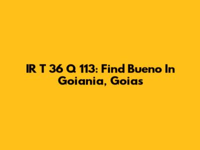 IR T 36 Q 113: Find Bueno In Goiania, Goias