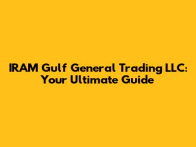 IRAM Gulf General Trading LLC: Your Ultimate Guide