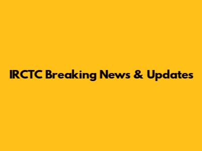 IRCTC Breaking News & Updates